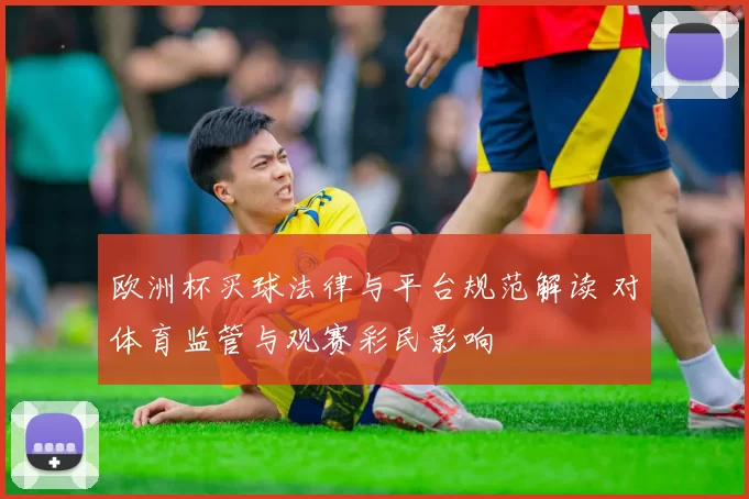 欧洲杯买球法律与平台规范解读 对体育监管与观赛彩民影响