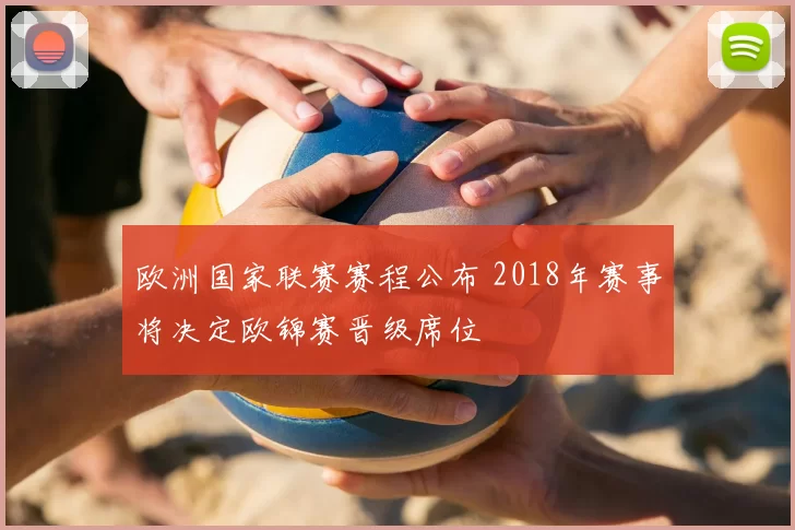 欧洲国家联赛赛程公布 2018年赛事将决定欧锦赛晋级席位