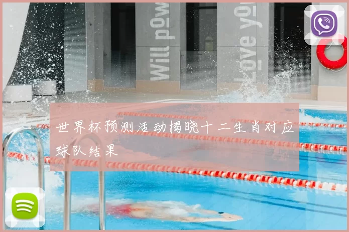 世界杯预测活动揭晓十二生肖对应球队结果