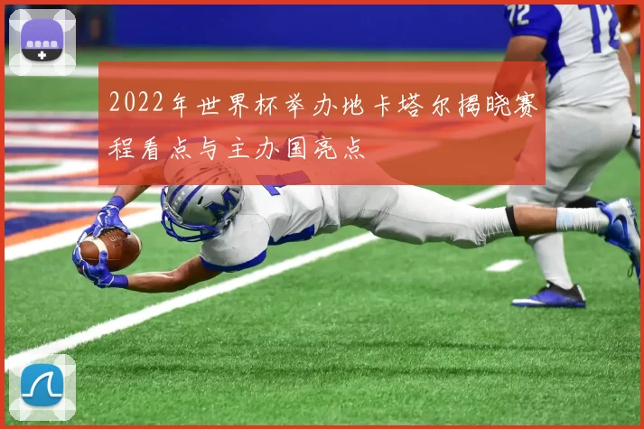 2022年世界杯举办地卡塔尔揭晓赛程看点与主办国亮点